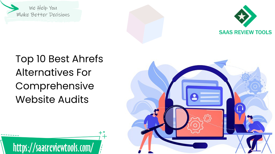 Top 10 Best Ahrefs Alternatives For Comprehensive Website Audits